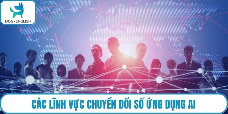 Các lĩnh vực chuyển đổi số ứng dụng AI