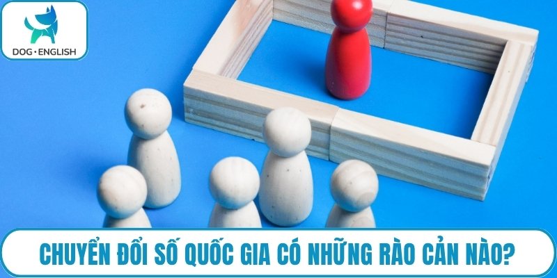 Chuyển đổi số quốc gia có những rào cản nào?
