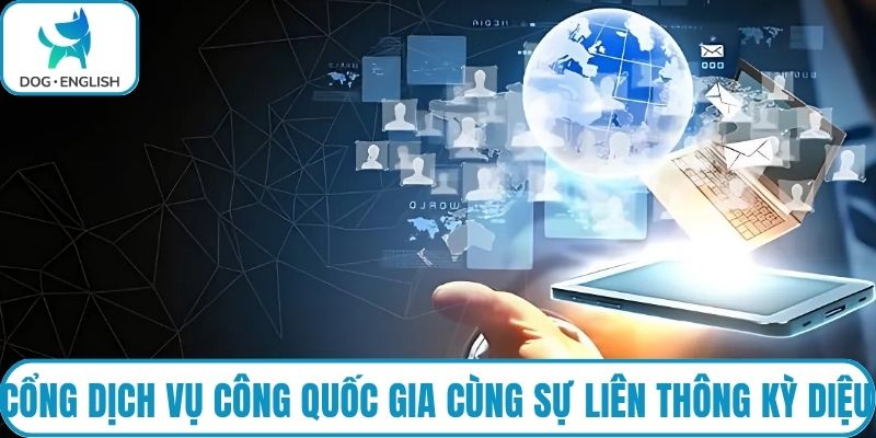 Cổng dịch vụ công quốc gia cùng sự liên thông kỳ diệu