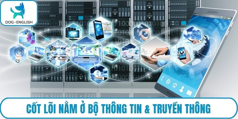 Cốt lõi nằm ở bộ thông tin & truyền thông