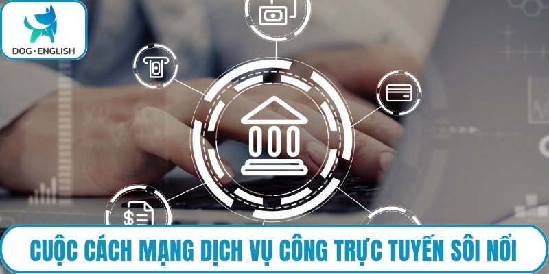 Cuộc cách mạng dịch vụ công trực tuyến sôi nổi