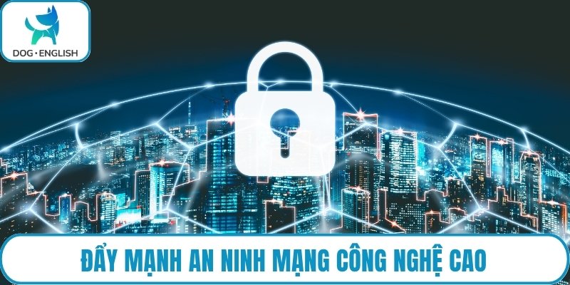 Đẩy mạnh an ninh mạng công nghệ cao