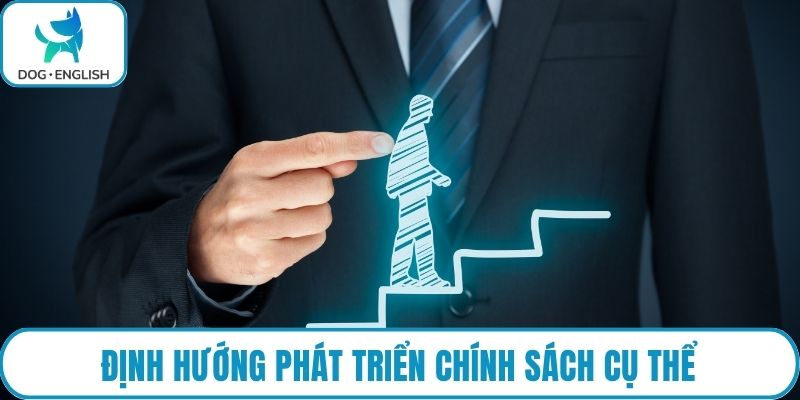 Định hướng phát triển chính sách cụ thể