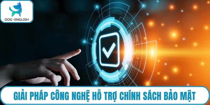 Giải pháp công nghệ hỗ trợ chính sách bảo mật