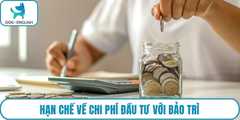 Hạn chế về chi phí đầu tư với bảo trì