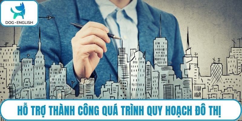 Hỗ trợ thành công quá trình quy hoạch đô thị