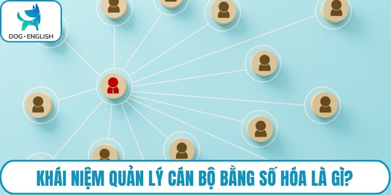 Khái niệm quản lý cán bộ bằng số hóa là gì?