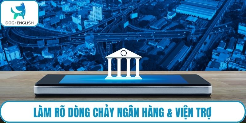 Làm rõ dòng chảy ngân hàng & viện trợ
