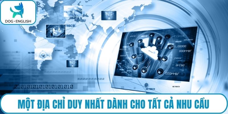 Một địa chỉ duy nhất dành cho tất cả nhu cầu