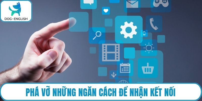Phá vỡ những ngăn cách để nhận kết nối