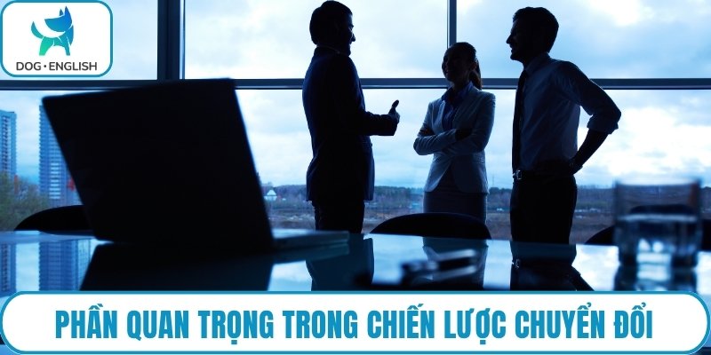 Phần quan trọng trong chiến lược chuyển đổi