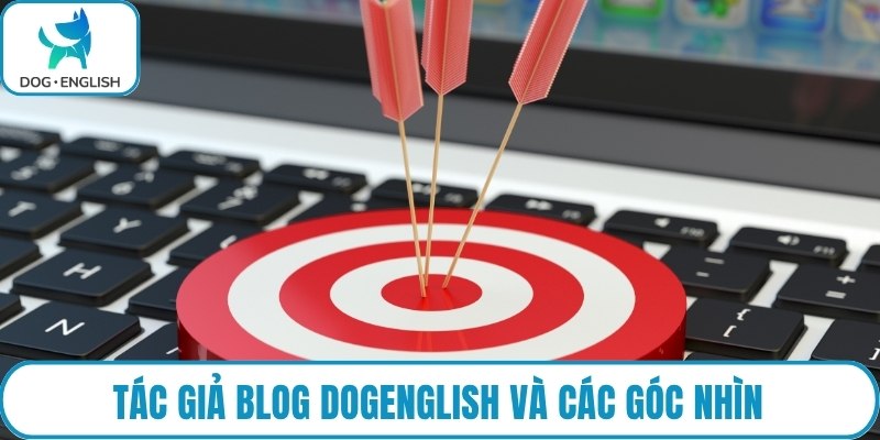 Tác giả blog Dogenglish và các góc nhìn