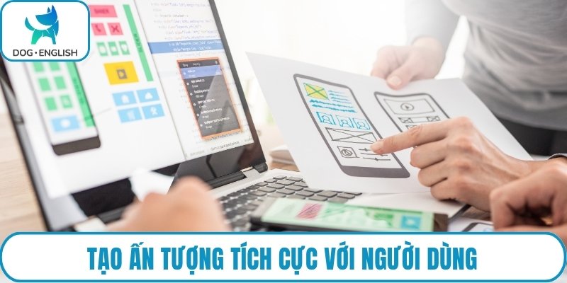 Tạo ấn tượng tích cực với người dùng