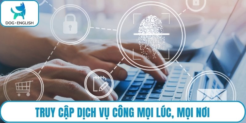 Truy cập dịch vụ công mọi lúc, mọi nơi