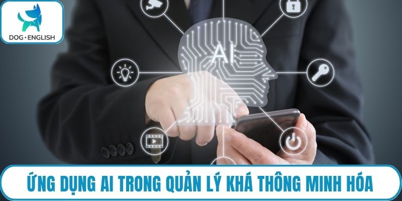 Ứng dụng AI trong quản lý khá thông minh hóa